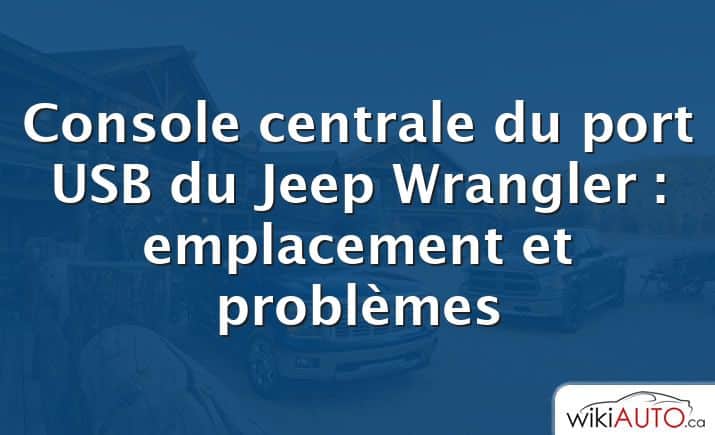 Console centrale du port USB du Jeep Wrangler : emplacement et problèmes